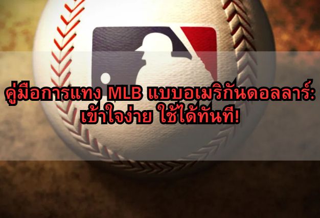 คู่มือการแทง MLB แบบอเมริกันดอลลาร์: เข้าใจง่าย ใช้ได้ทันที!